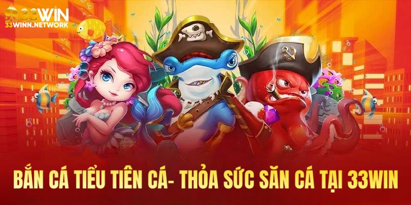 Bắn cá tiểu tiên cá tại 33win