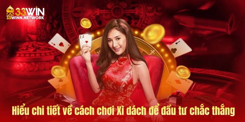 Hiểu chi tiết về cách chơi Xì dách để đầu tư chắc thắng