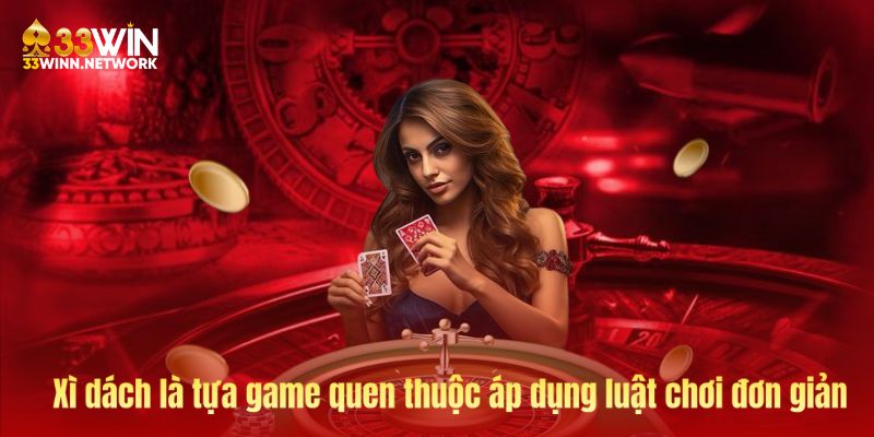 Xì dách là tựa game quen thuộc áp dụng luật chơi đơn giản