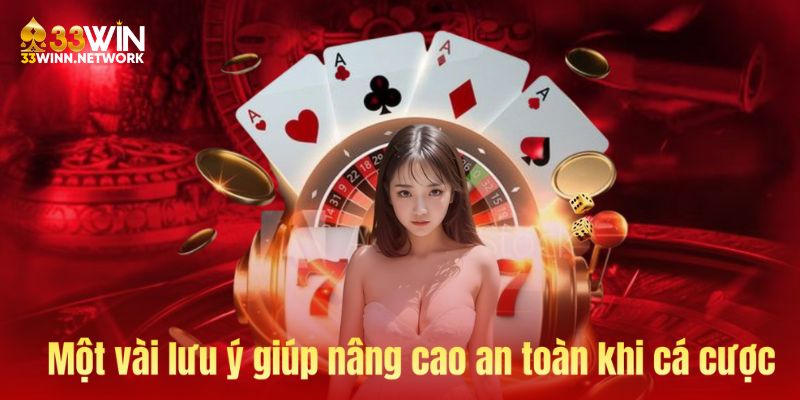 Quan tâm tới một vài lưu ý giúp nâng cao an toàn khi cá cược