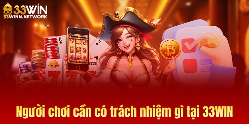 Trách nhiệm của người chơi tại 33WIN